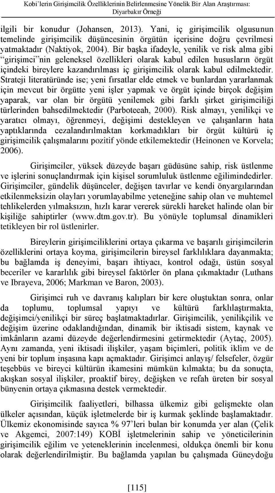 Bir başka ifadeyle, yenilik ve risk alma gibi girişimci nin geleneksel özellikleri olarak kabul edilen hususların örgüt içindeki bireylere kazandırılması iç girişimcilik olarak kabul edilmektedir.