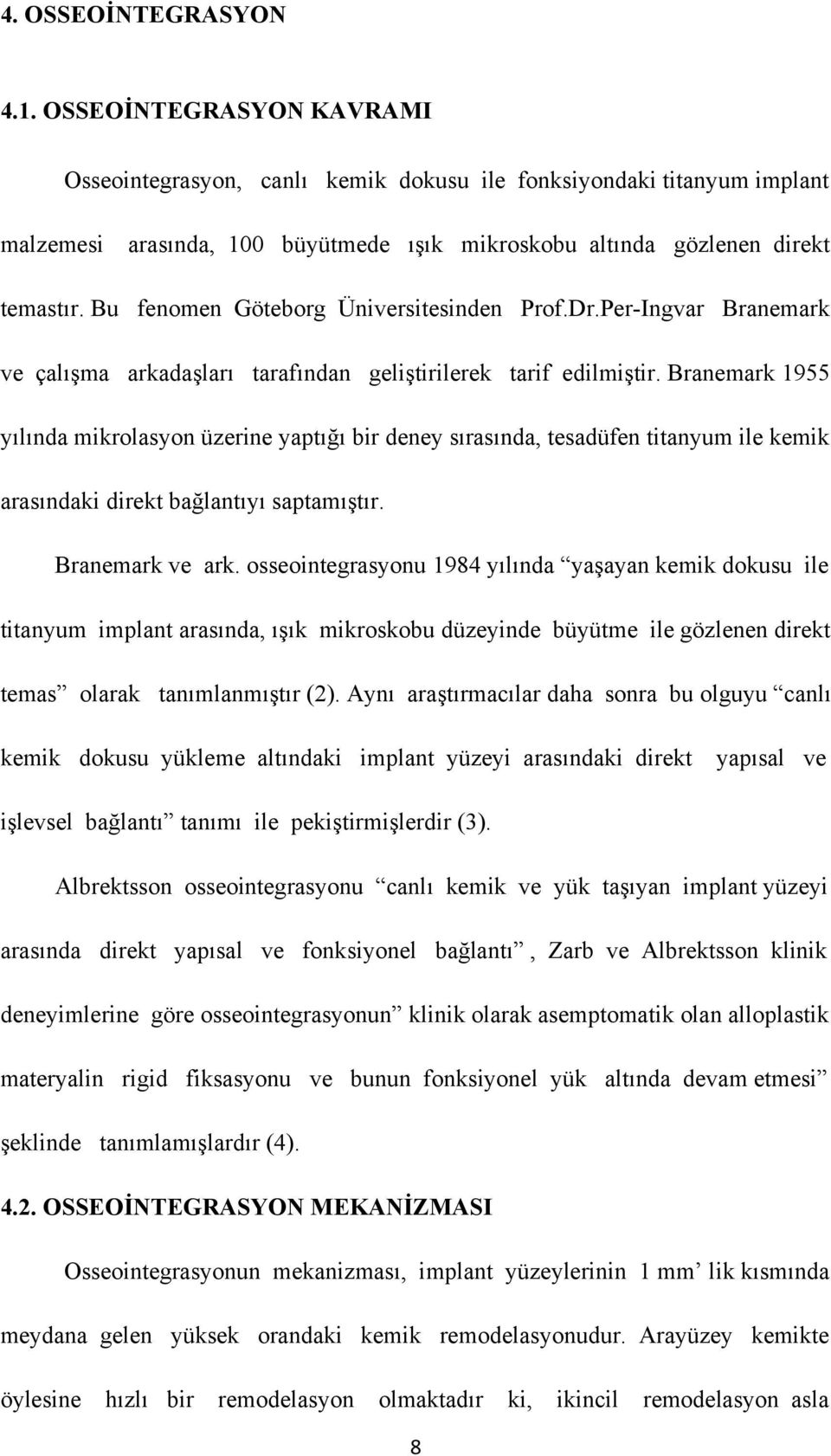 Bu fenomen Göteborg Üniversitesinden Prof.Dr.Per-Ingvar Branemark ve çalışma arkadaşları tarafından geliştirilerek tarif edilmiştir.