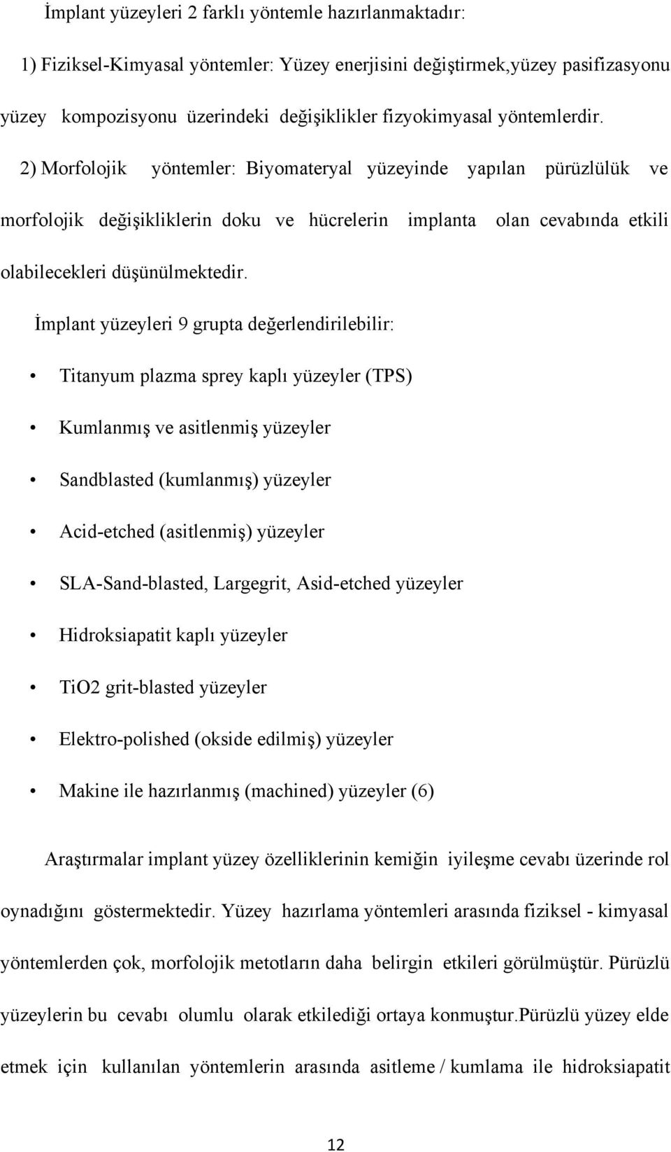 İmplant yüzeyleri 9 grupta değerlendirilebilir: Titanyum plazma sprey kaplı yüzeyler (TPS) Kumlanmış ve asitlenmiş yüzeyler Sandblasted (kumlanmış) yüzeyler Acid-etched (asitlenmiş) yüzeyler