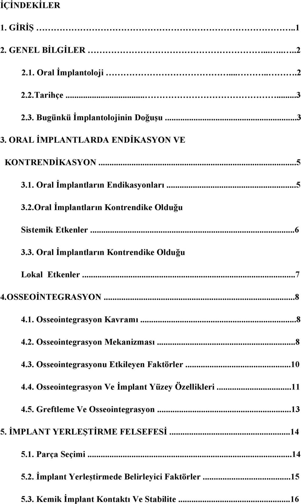 ..8 4.1. Osseointegrasyon Kavramı...8 4.2. Osseointegrasyon Mekanizması...8 4.3. Osseointegrasyonu Etkileyen Faktörler...10 4.4. Osseointegrasyon Ve İmplant Yüzey Özellikleri...11 4.5.