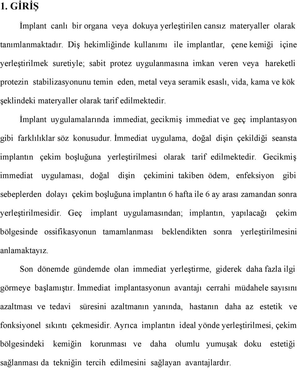 esaslı, vida, kama ve kök şeklindeki materyaller olarak tarif edilmektedir. İmplant uygulamalarında immediat, gecikmiş immediat ve geç implantasyon gibi farklılıklar söz konusudur.