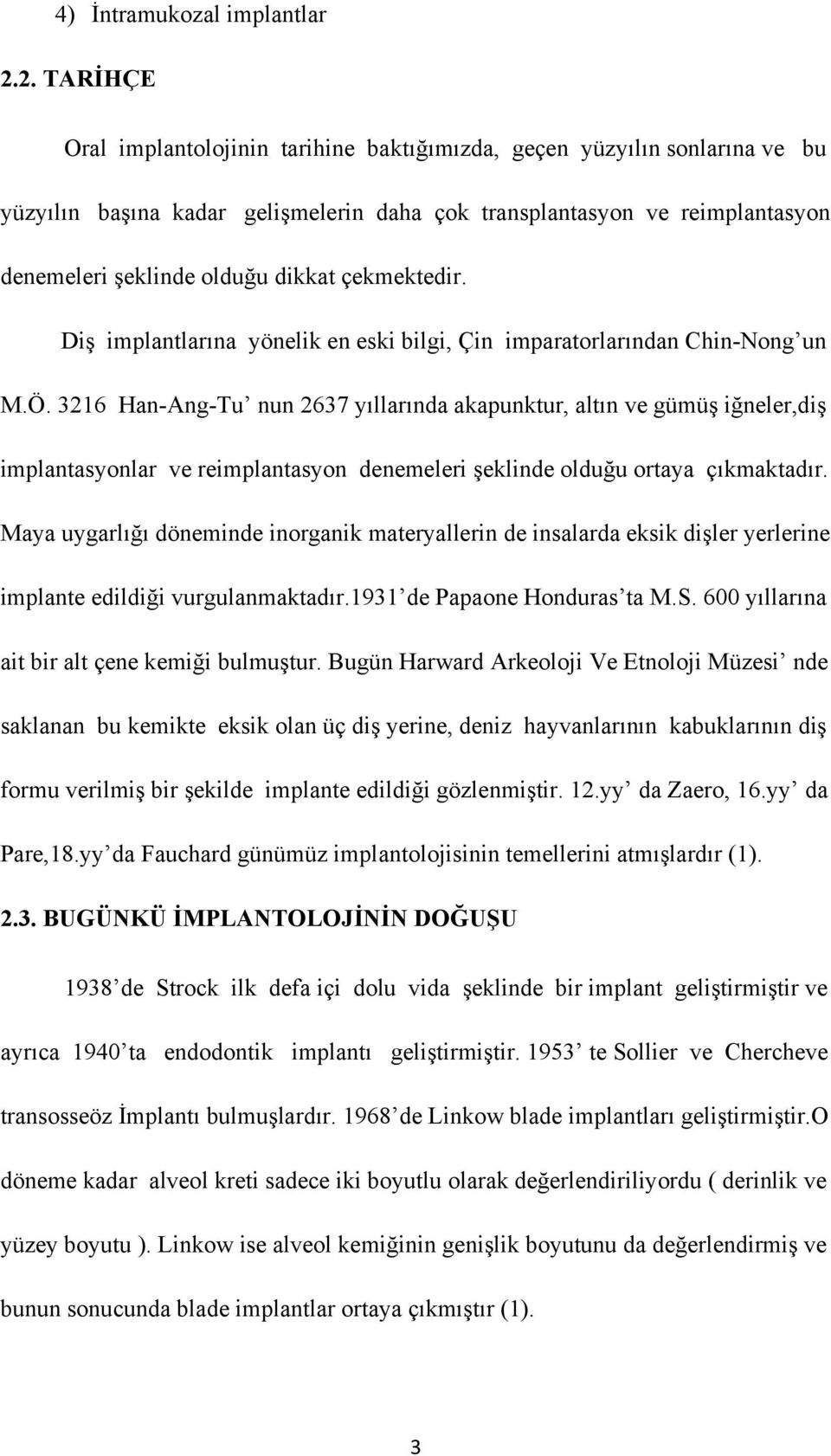 çekmektedir. Diş implantlarına yönelik en eski bilgi, Çin imparatorlarından Chin-Nong un M.Ö.