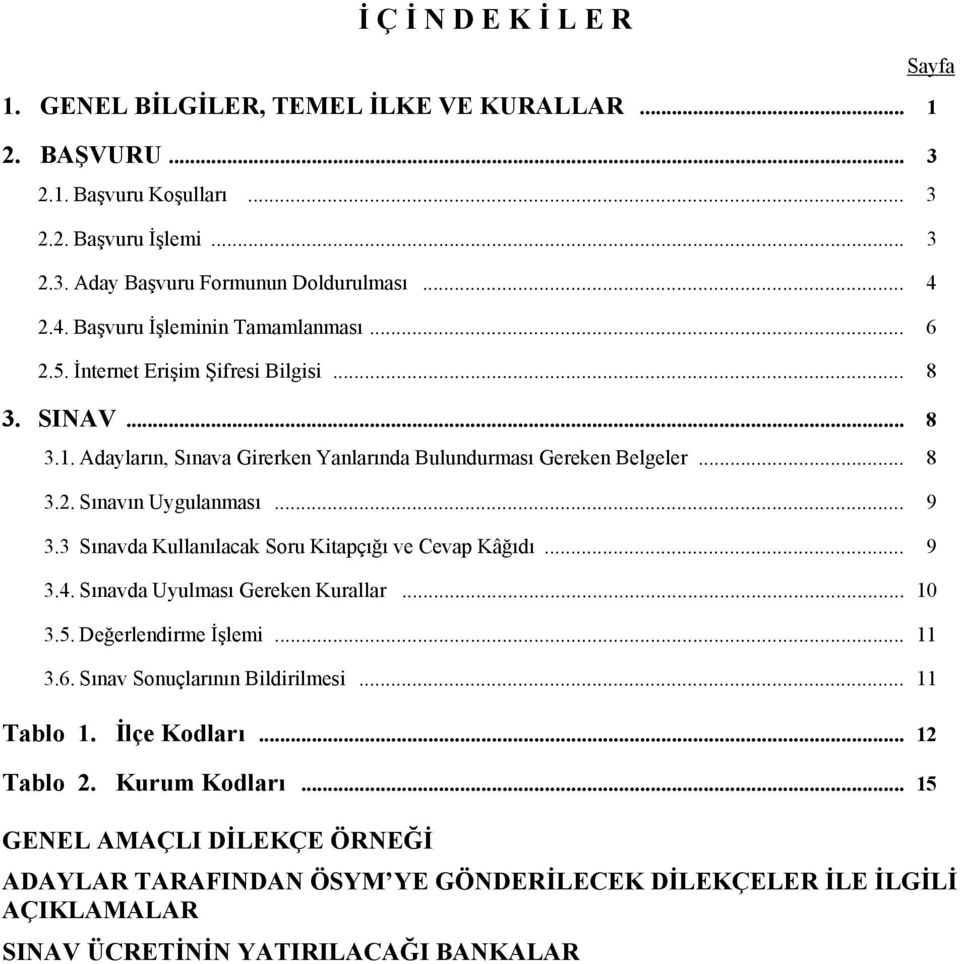 .. 9 3.3 Sınavda Kullanılacak Soru Kitapçığı ve Cevap Kâğıdı... 9 3.4. Sınavda Uyulması Gereken Kurallar... 10 3.5. Değerlendirme İşlemi... 11 3.6. Sınav Sonuçlarının Bildirilmesi... 11 Tablo 1.