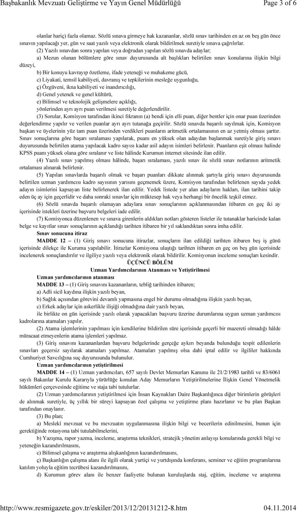 (2) Yazılı sınavdan sonra yapılan veya doğrudan yapılan sözlü sınavda adaylar; a) Mezun olunan bölümlere göre sınav duyurusunda alt başlıkları belirtilen sınav konularına ilişkin bilgi düzeyi, b) Bir