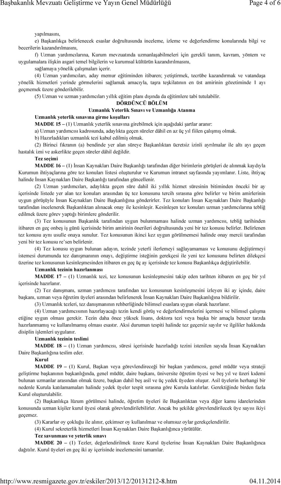 (4) Uzman yardımcıları, aday memur eğitiminden itibaren; yetiştirmek, tecrübe kazandırmak ve vatandaşa yönelik hizmetleri yerinde görmelerini sağlamak amacıyla, taşra teşkilatının en üst amirinin