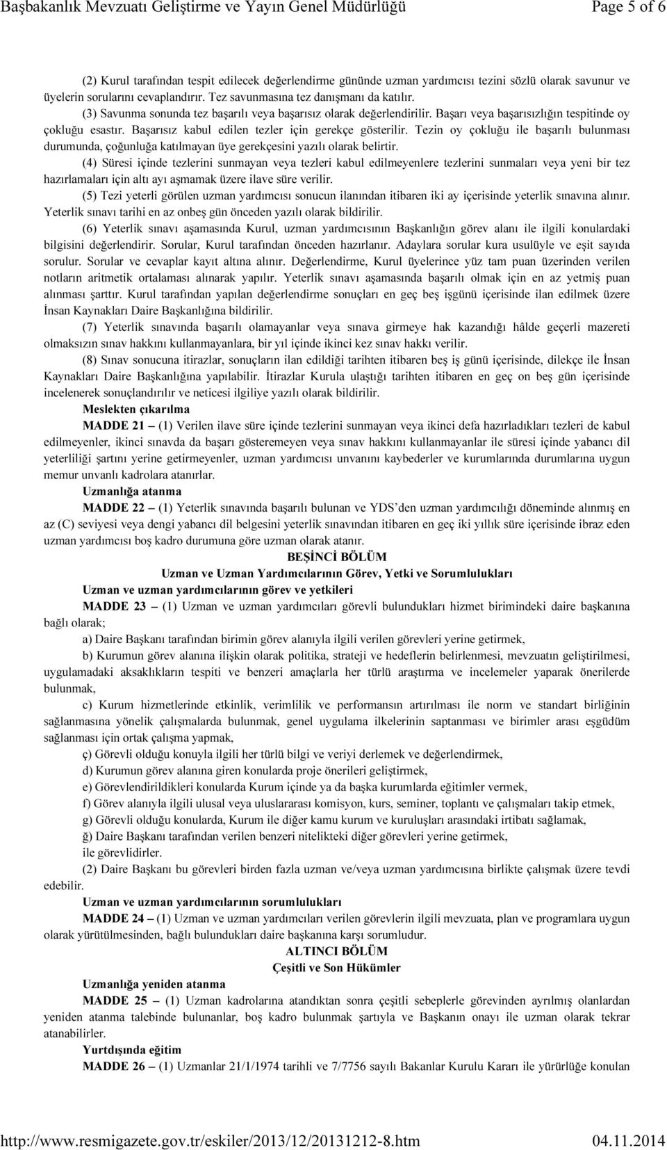 Tezin oy çokluğu ile başarılı bulunması durumunda, çoğunluğa katılmayan üye gerekçesini yazılı olarak belirtir.