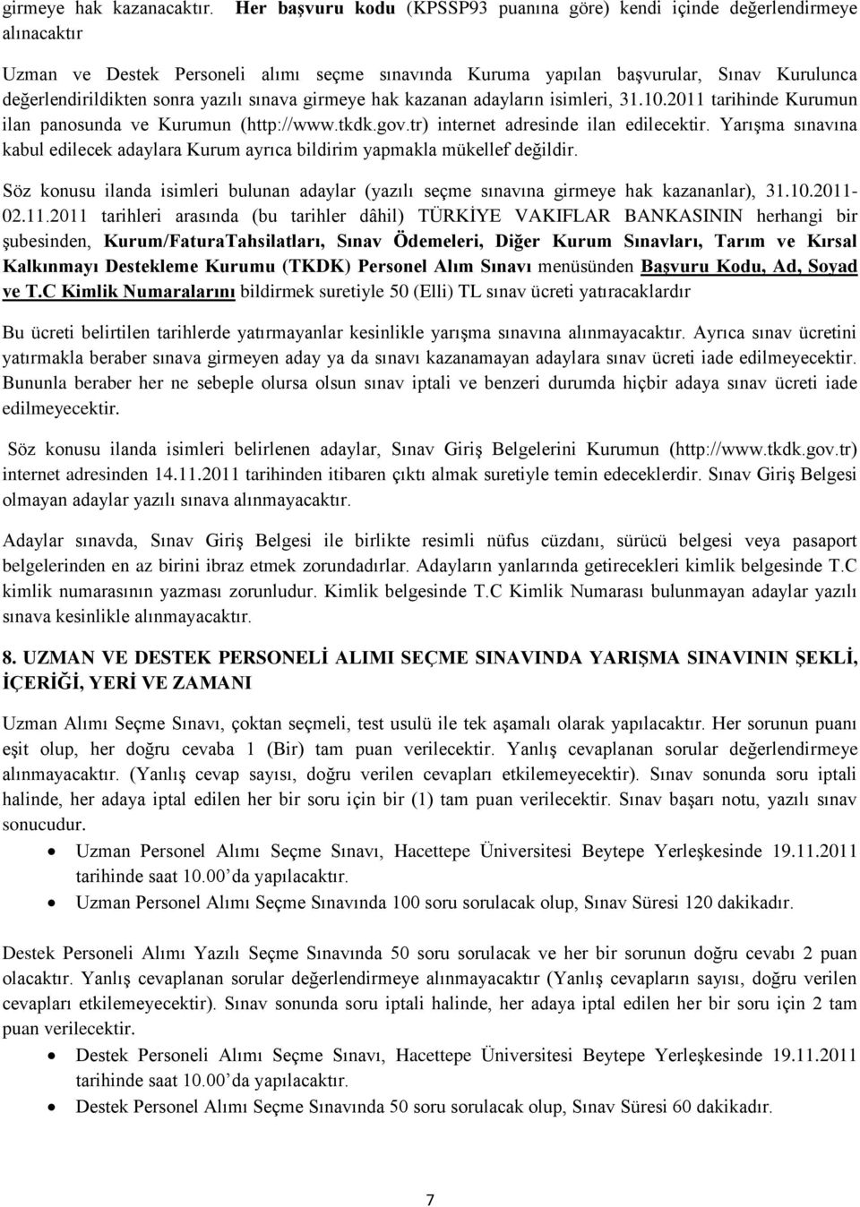 yazılı sınava girmeye hak kazanan adayların isimleri, 31.10.2011 tarihinde Kurumun ilan panosunda ve Kurumun (http://www.tkdk.gov.tr) internet adresinde ilan edilecektir.