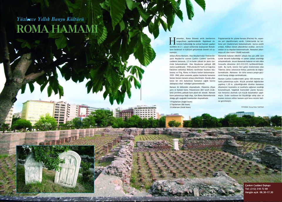 Ankara Roma Hamam, Ulus Meydan 'ndan Y ld r m Beyaz t Meydan 'na uzanan Çank r Caddesi üzerinde, caddenin bat s nda, 2,5 m kadar yüksek bir plato üzerinde bulunmaktad r.