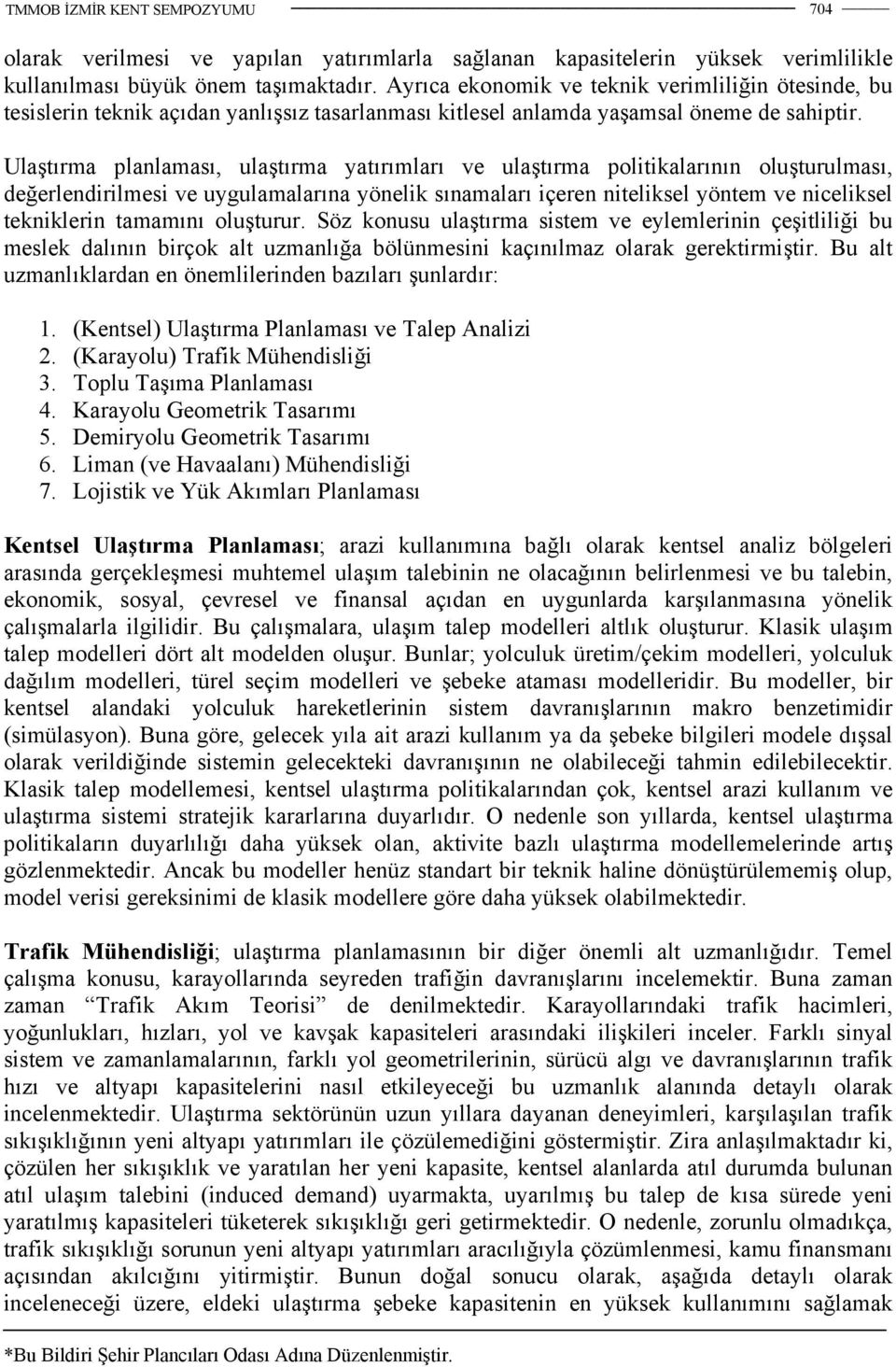 Ulaştırma planlaması, ulaştırma yatırımları ve ulaştırma politikalarının oluşturulması, değerlendirilmesi ve uygulamalarına yönelik sınamaları içeren niteliksel yöntem ve niceliksel tekniklerin