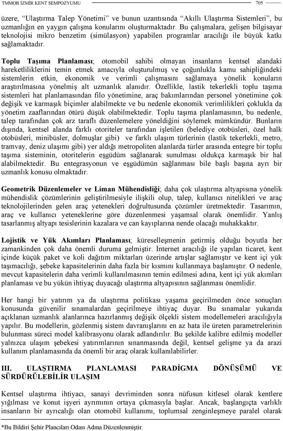 Toplu Taşıma Planlaması; otomobil sahibi olmayan insanların kentsel alandaki hareketliliklerini temin etmek amacıyla oluşturulmuş ve çoğunlukla kamu sahipliğindeki sistemlerin etkin, ekonomik ve