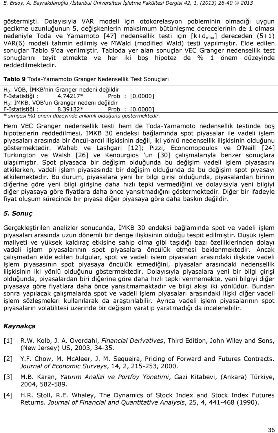 testi için [k+d max ] dereceden (5+1) VAR(6) modeli tahmin edilmiş ve MWald (modified Wald) testi yapılmıştır. Elde edilen sonuçlar Tablo 9 da verilmiştir.