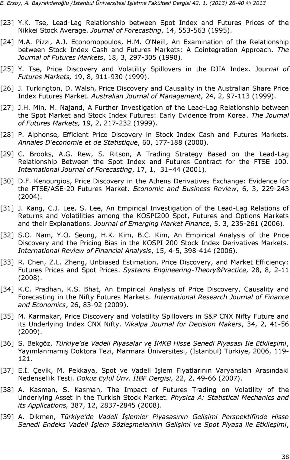 The Journal of Futures Markets, 18, 3, 297-305 (1998). [25] Y. Tse, Price Discovery and Volatility Spillovers in the DJIA Index. Journal of Futures Markets, 19, 8, 911-930 (1999). [26] J.