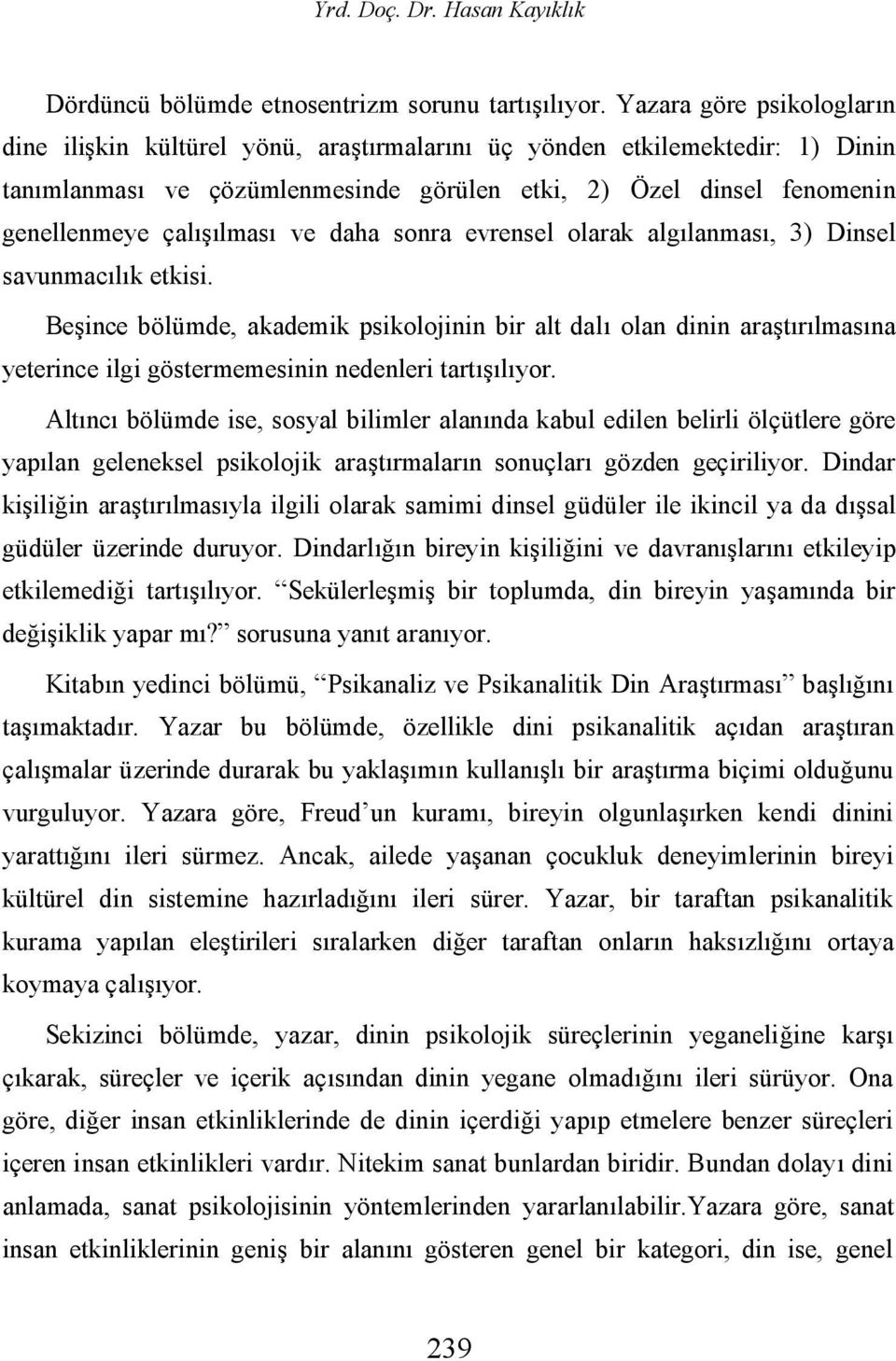 çalışılması ve daha sonra evrensel olarak algılanması, 3) Dinsel savunmacılık etkisi.