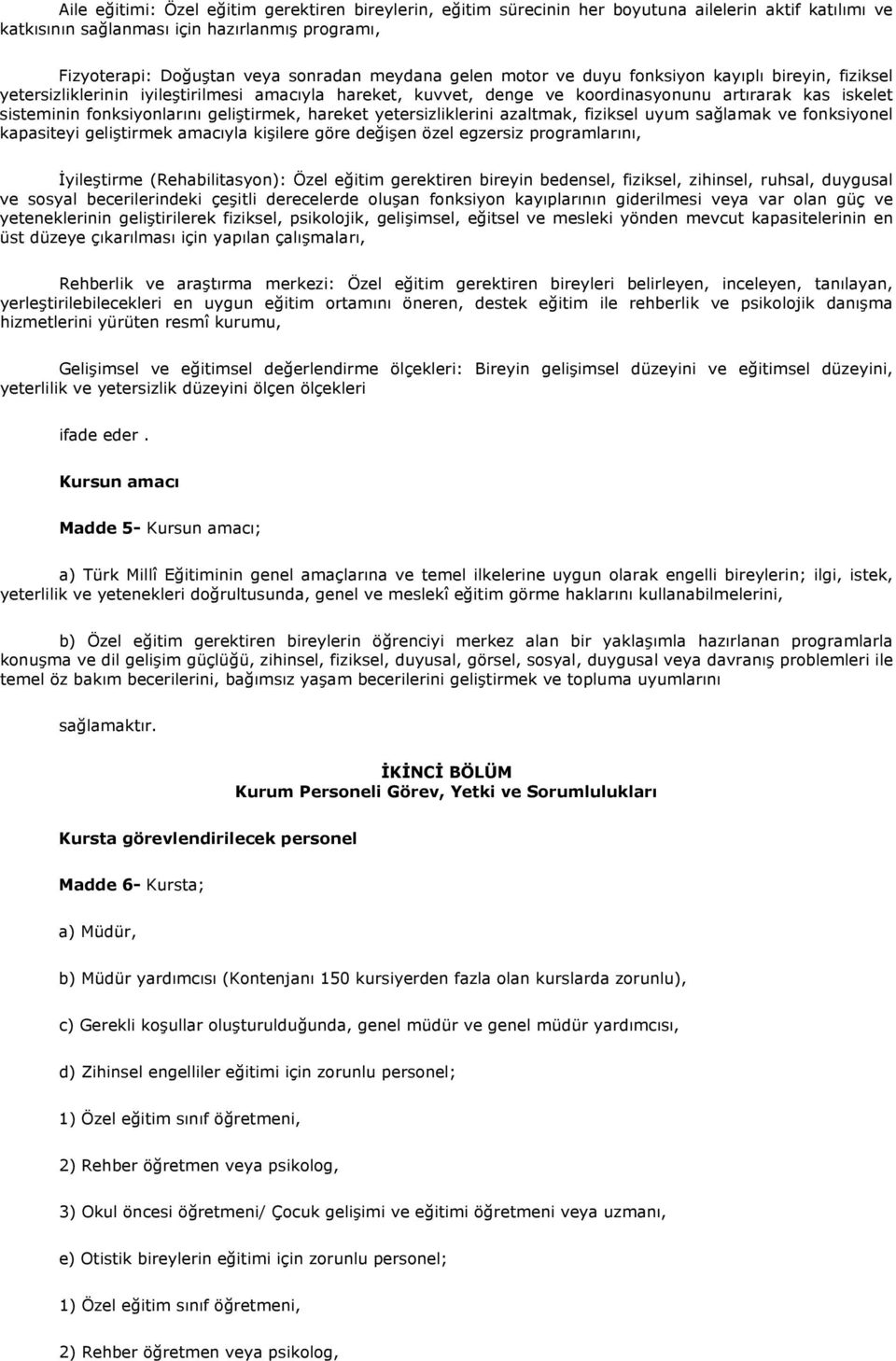 geliştirmek, hareket yetersizliklerini azaltmak, fiziksel uyum sağlamak ve fonksiyonel kapasiteyi geliştirmek amacıyla kişilere göre değişen özel egzersiz programlarını, İyileştirme (Rehabilitasyon):