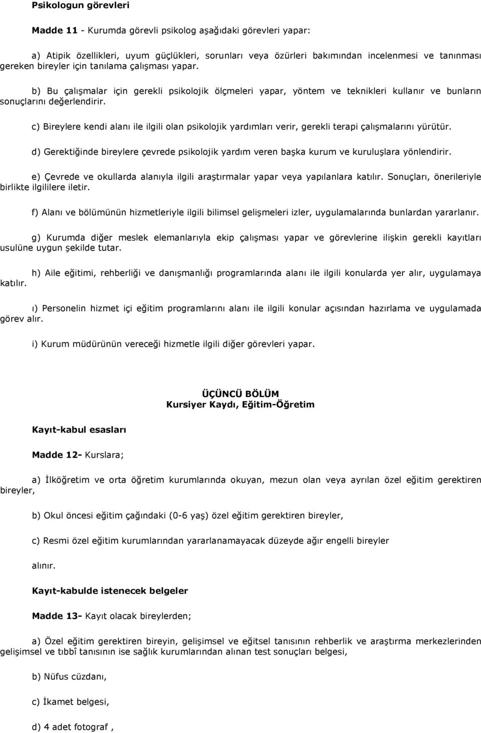 c) Bireylere kendi alanı ile ilgili olan psikolojik yardımları verir, gerekli terapi çalışmalarını yürütür.