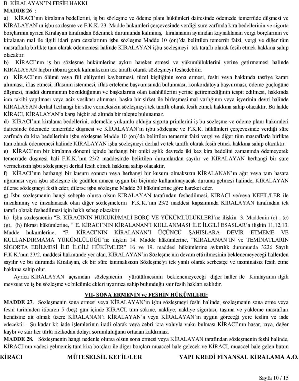 ve kiralanan mal ile ilgili idari para cezalarının işbu sözleşme Madde 10 (on) da belirtilen temerrüt faizi, vergi ve diğer tüm masraflarla birlikte tam olarak ödememesi halinde KİRALAYAN işbu