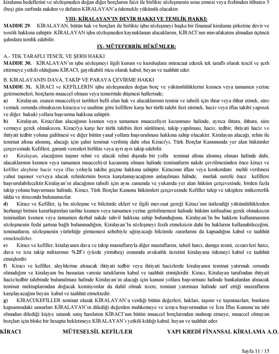 KİRALAYAN, bütün hak ve borçları ile birlikte işbu sözleşmeyi başka bir finansal kiralama şirketine devir ve temlik hakkına sahiptir.