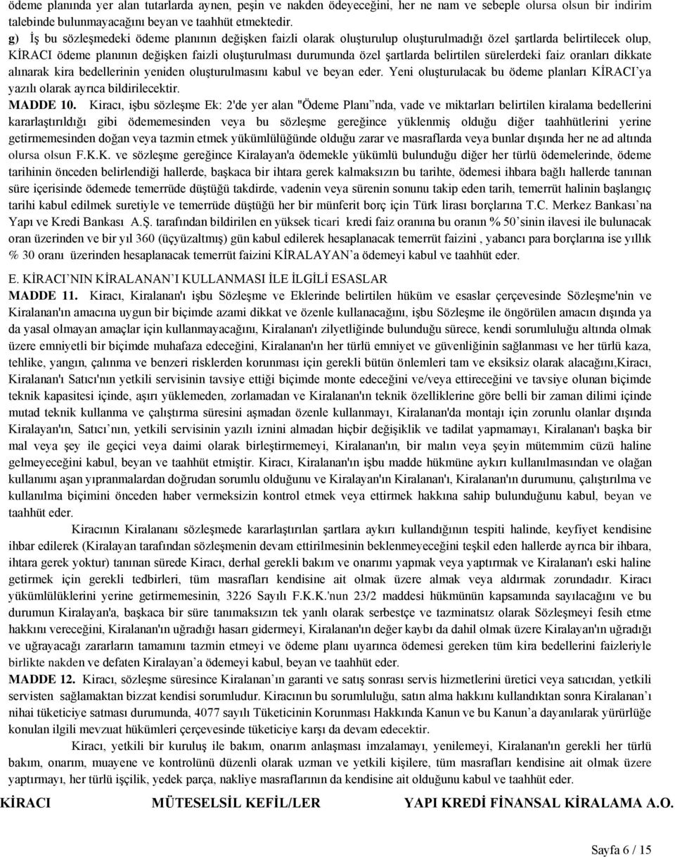 belirtilen sürelerdeki faiz oranları dikkate alınarak kira bedellerinin yeniden oluşturulmasını kabul ve beyan eder.