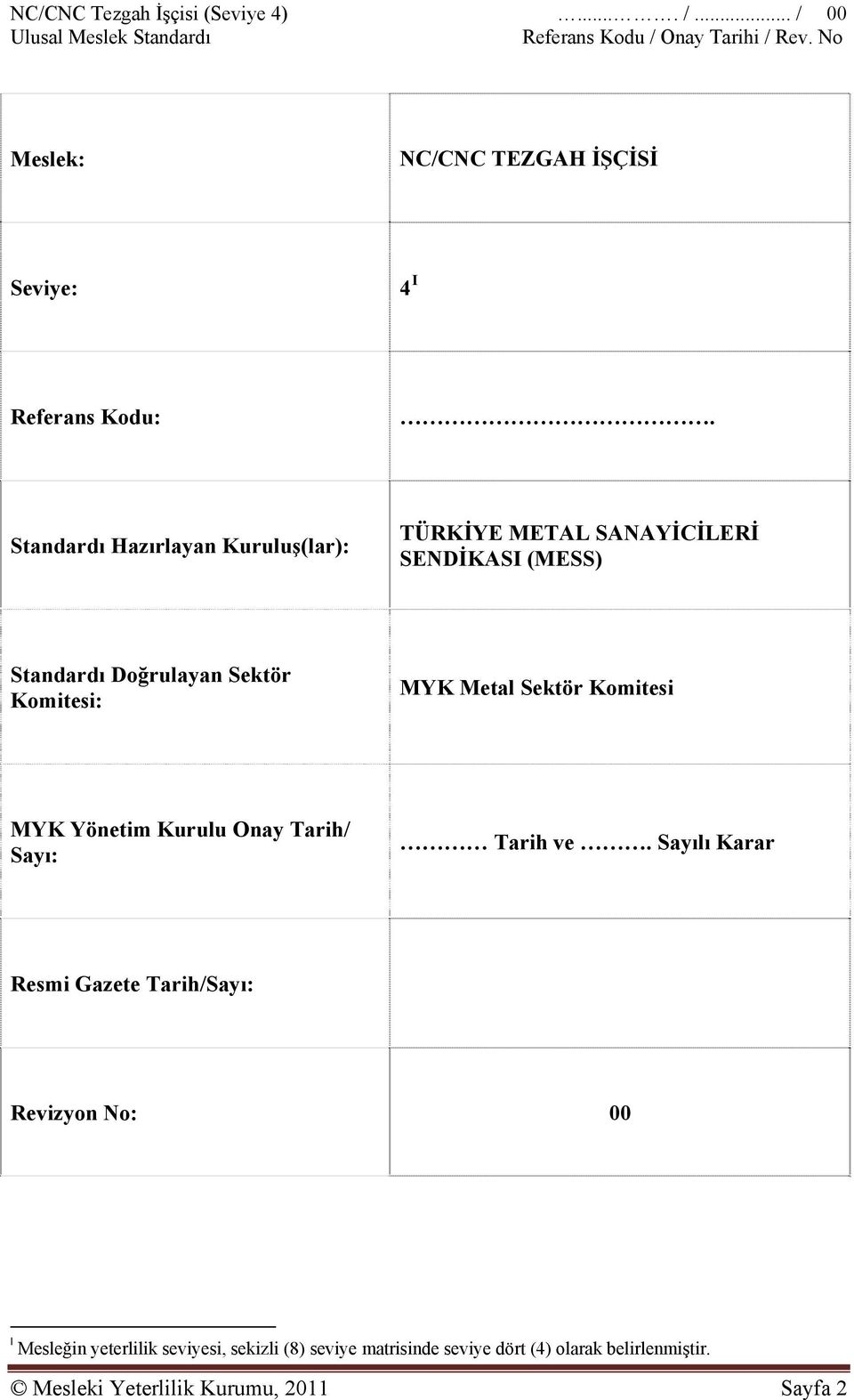 Standardı Hazırlayan Kuruluş(lar): TÜRKİYE METAL SANAYİCİLERİ SENDİKASI (MESS) Standardı Doğrulayan Sektör Komitesi: MYK Metal Sektör