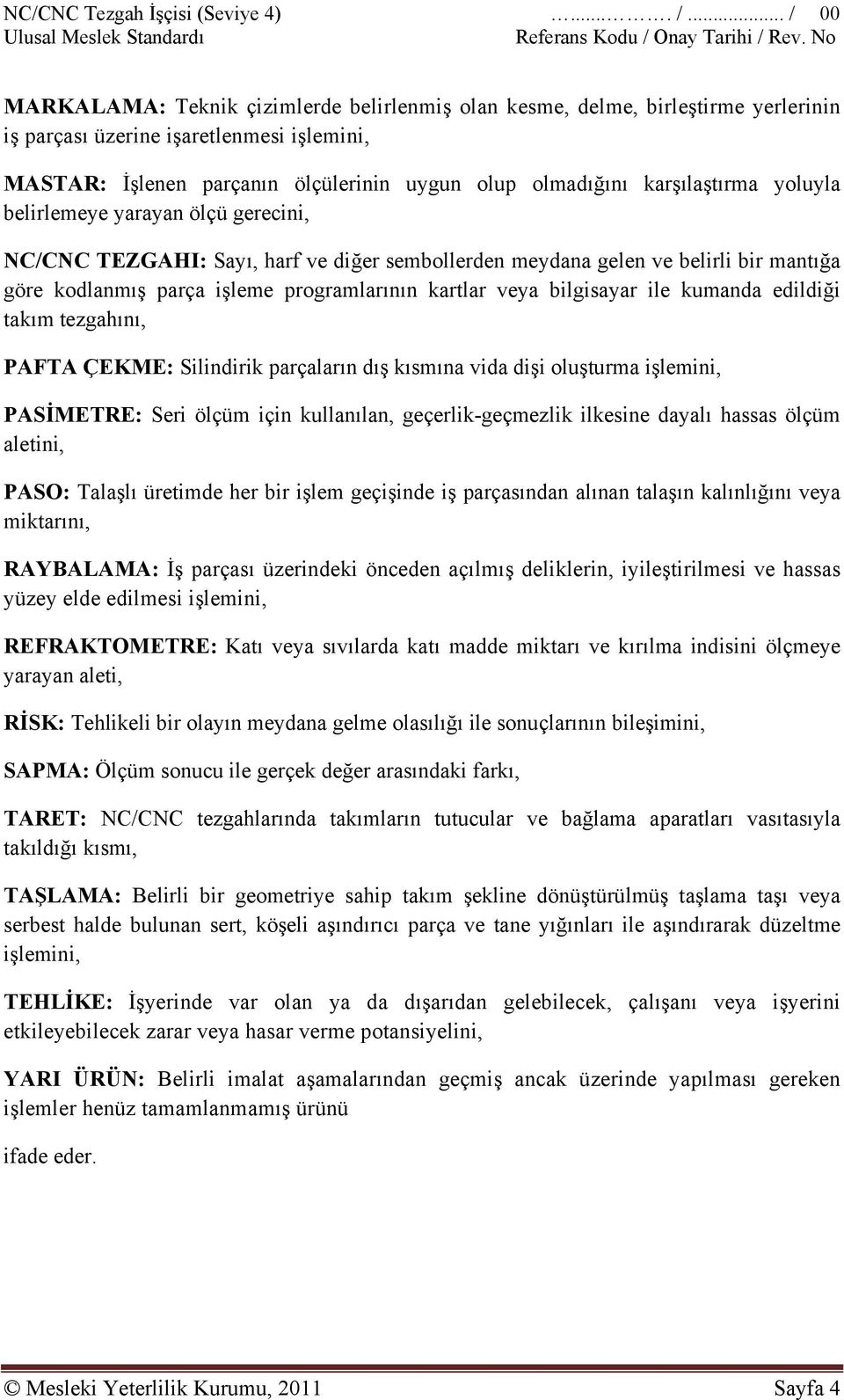 karşılaştırma yoluyla belirlemeye yarayan ölçü gerecini, NC/CNC TEZGAHI: Sayı, harf ve diğer sembollerden meydana gelen ve belirli bir mantığa göre kodlanmış parça işleme programlarının kartlar veya