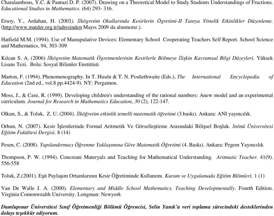 Use of Manupulative Devices: Elementary School Cooperating Teachers Self Report. School Science and Mathematics, 94, 303-309 Kılcan S. A.