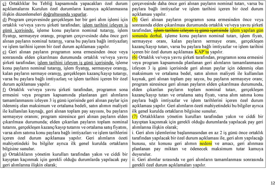 fiyatını, sermayeye oranını, program çerçevesinde daha önce geri alınan payların nominal tutarını, varsa bu paylara bağlı imtiyazları ve işlem tarihini içeren bir özel durum açıklaması yapılır.