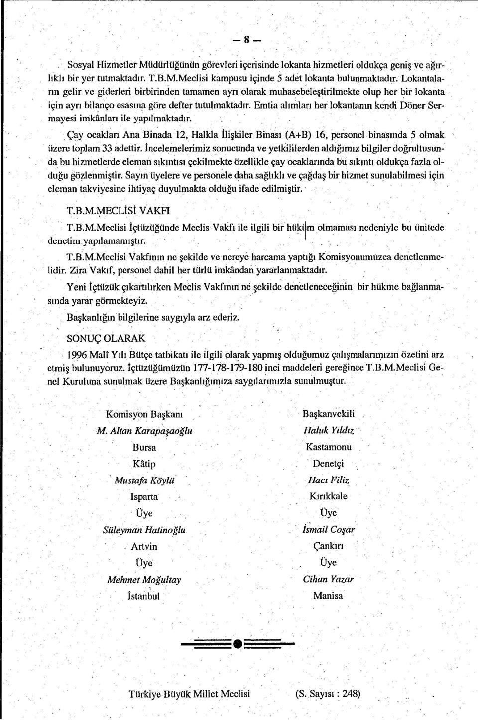 Emtia alımları her lokantanın kendi Döner Sermayesi imkânları ile yapılmaktadır. Çay ocakları Ana Binada 12, Halkla ilişkiler Binası (A+B) 16, personel binasında 5 olmak üzere toplam 33 adettir.