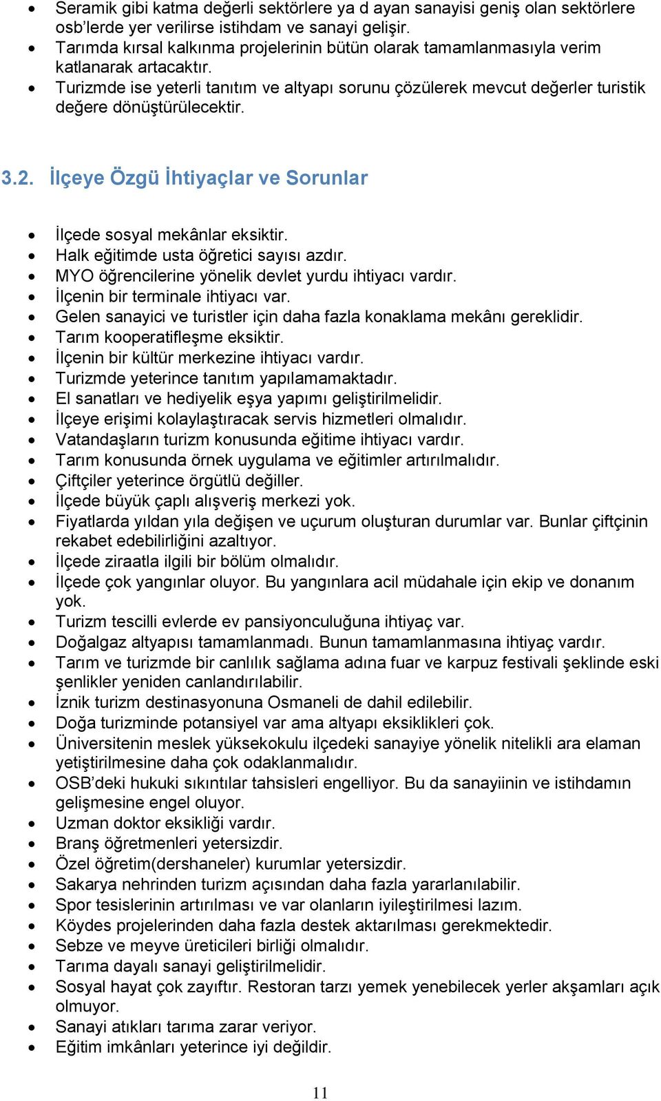 Turizmde ise yeterli tanıtım ve altyapı sorunu çözülerek mevcut değerler turistik değere dönüştürülecektir. 3.2. İlçeye Özgü İhtiyaçlar ve Sorunlar İlçede sosyal mekânlar eksiktir.