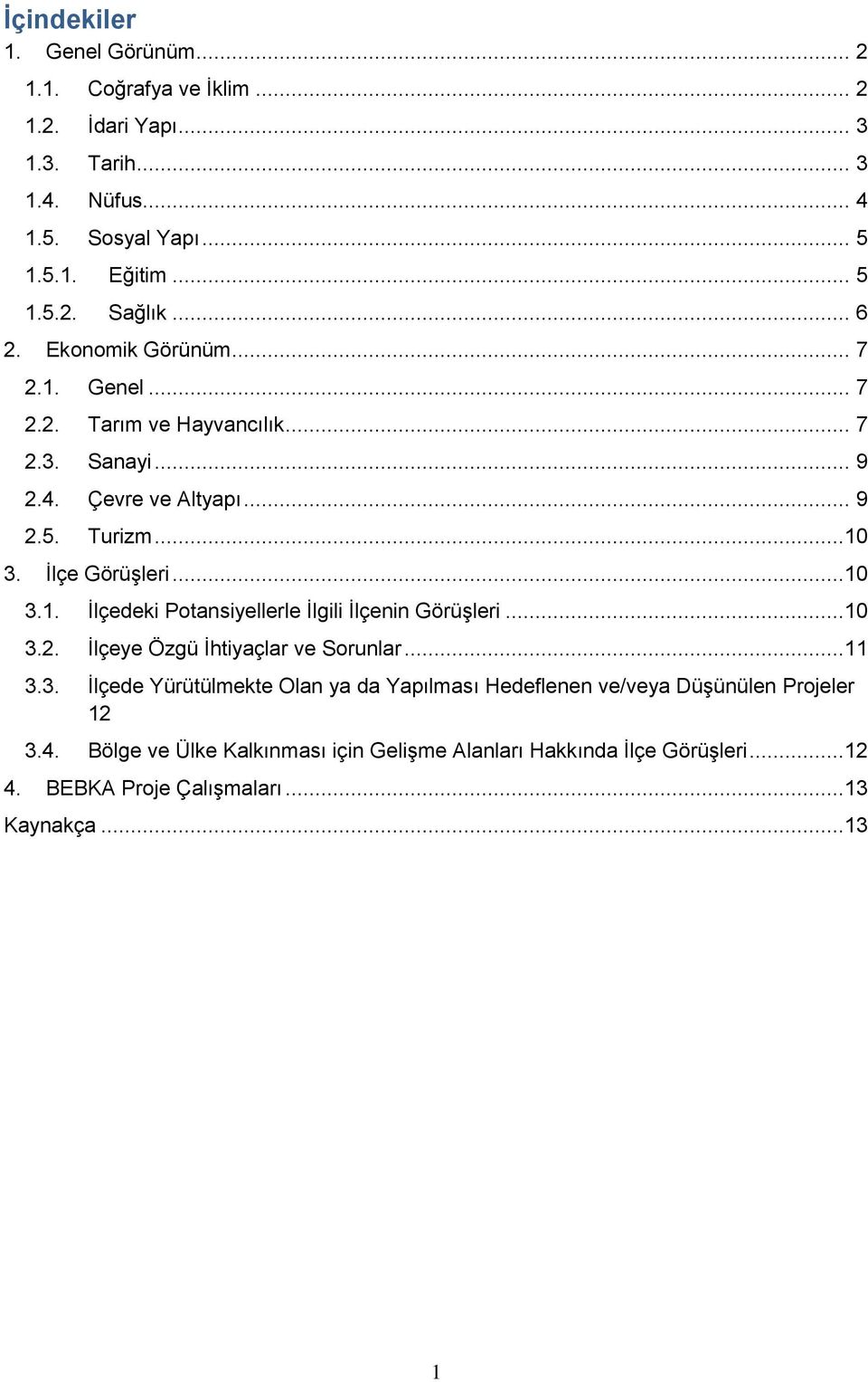 ..10 3.2. İlçeye Özgü İhtiyaçlar ve Sorunlar...11 3.3. İlçede Yürütülmekte Olan ya da Yapılması Hedeflenen ve/veya Düşünülen Projeler 12 3.4.