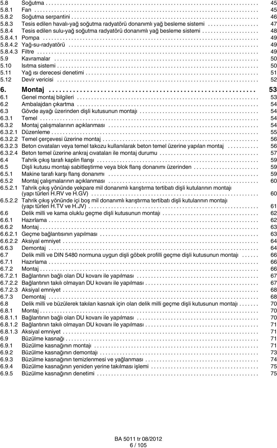 .. 53 6.1 Genel montaj bilgileri... 53 6.2 Ambalajdan çıkartma... 54 6.3 Gövde ayağı üzerinden dişli kutusunun montajı... 54 6.3.1 Temel... 54 6.3.2 Montaj çalışmalarının açıklanması... 54 6.3.2.1 Düzenleme.