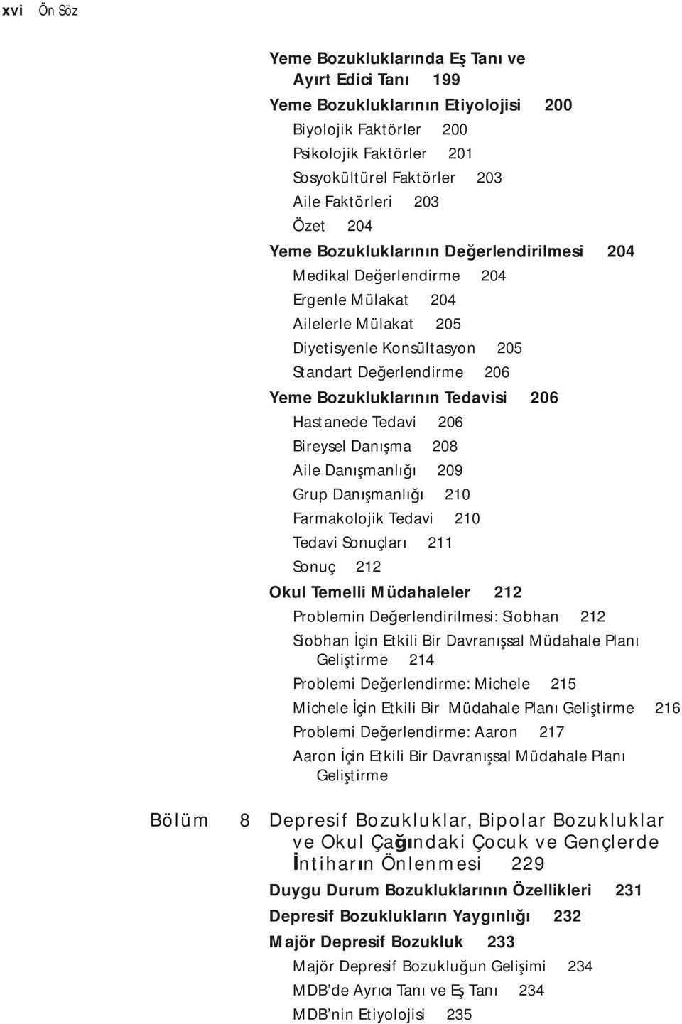 Tedavisi 206 Hastanede Tedavi 206 Bireysel Dan ma 208 Aile Dan manl 209 Grup Dan manl 210 Farmakolojik Tedavi 210 Tedavi Sonuçlar 211 Sonuç 212 Okul Temelli Müdahaleler 212 Problemin De