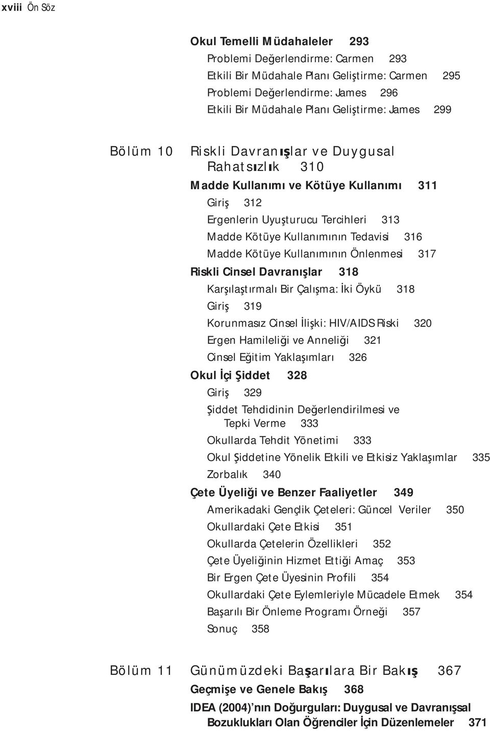 Kötüye Kullan m n n Önlenmesi 317 Riskli Cinsel Davran lar 318 Kar la t rmal Bir Çal ma: ki Öykü 318 Giri 319 Korunmas z Cinsel li ki: HIV/AIDS Riski 320 Ergen Hamileli i ve Anneli i 321 Cinsel E