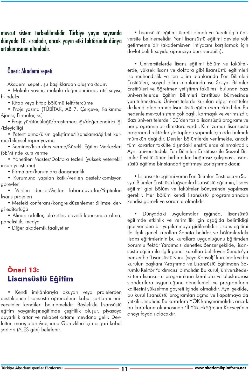 Çerçeve, Kalkınma Ajansı, Firmalar, vs) Proje yürütücülüğü/araştırmacılığı/değerlendiriciliği /izleyiciliği Patent alma/ürün geliştirme/lisanslama/şirket kurma/bilimsel rapor yazma Seminer/kısa ders