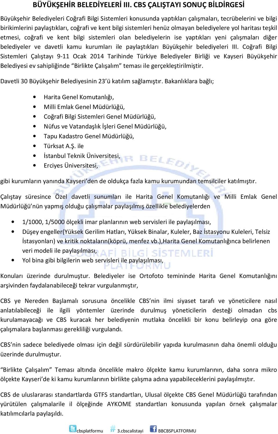 henüz olmayan belediyelere yol haritası teşkil etmesi, coğrafi ve kent bilgi sistemleri olan belediyelerin ise yaptıkları yeni çalışmaları diğer belediyeler ve davetli kamu kurumları ile