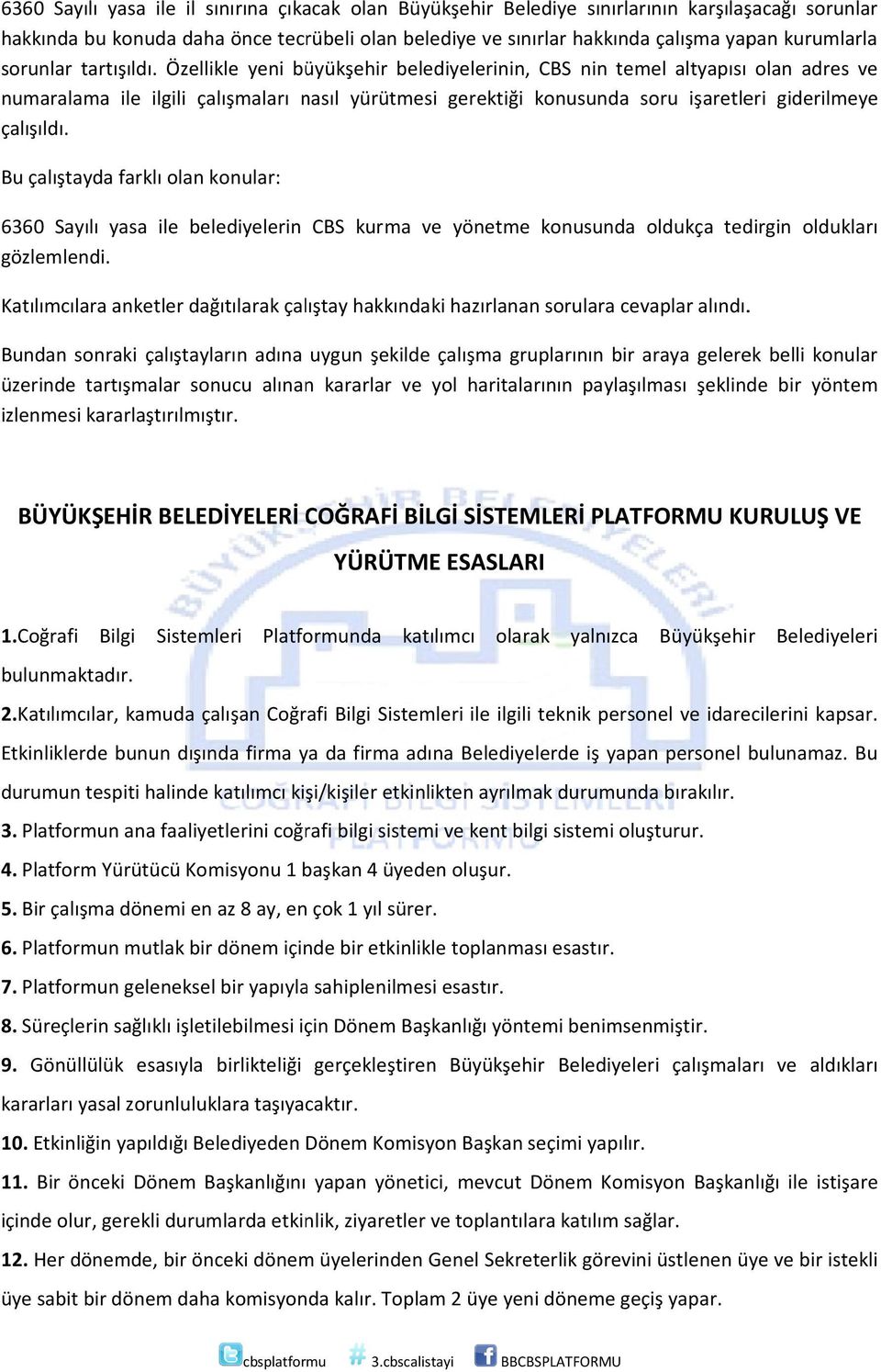 Özellikle yeni büyükşehir belediyelerinin, CBS nin temel altyapısı olan adres ve numaralama ile ilgili çalışmaları nasıl yürütmesi gerektiği konusunda soru işaretleri giderilmeye çalışıldı.