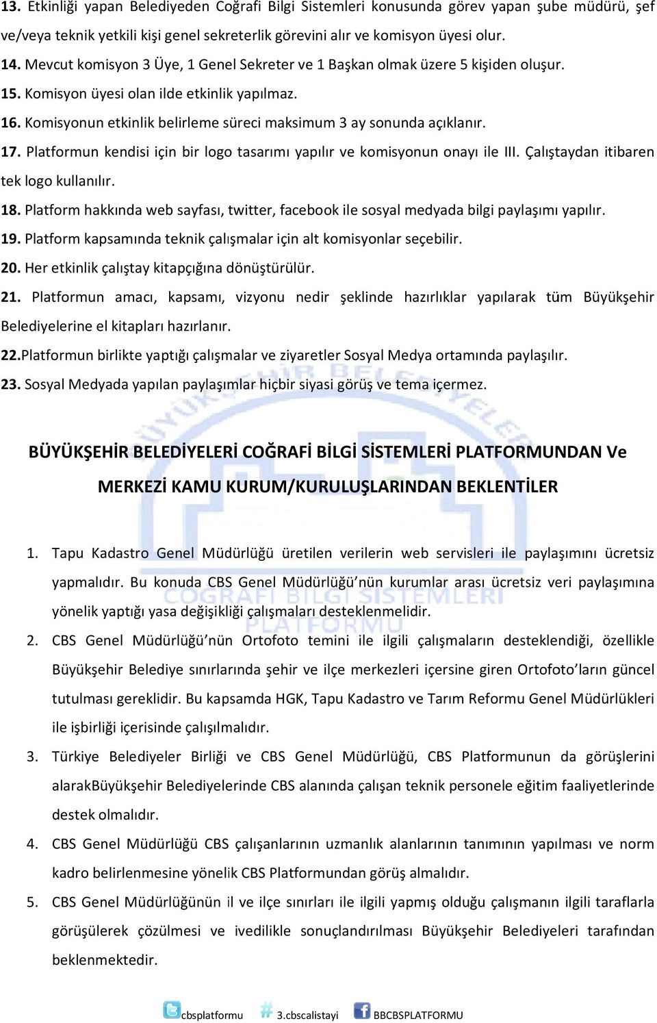 Komisyonun etkinlik belirleme süreci maksimum 3 ay sonunda açıklanır. 17. Platformun kendisi için bir logo tasarımı yapılır ve komisyonun onayı ile III. Çalıştaydan itibaren tek logo kullanılır. 18.