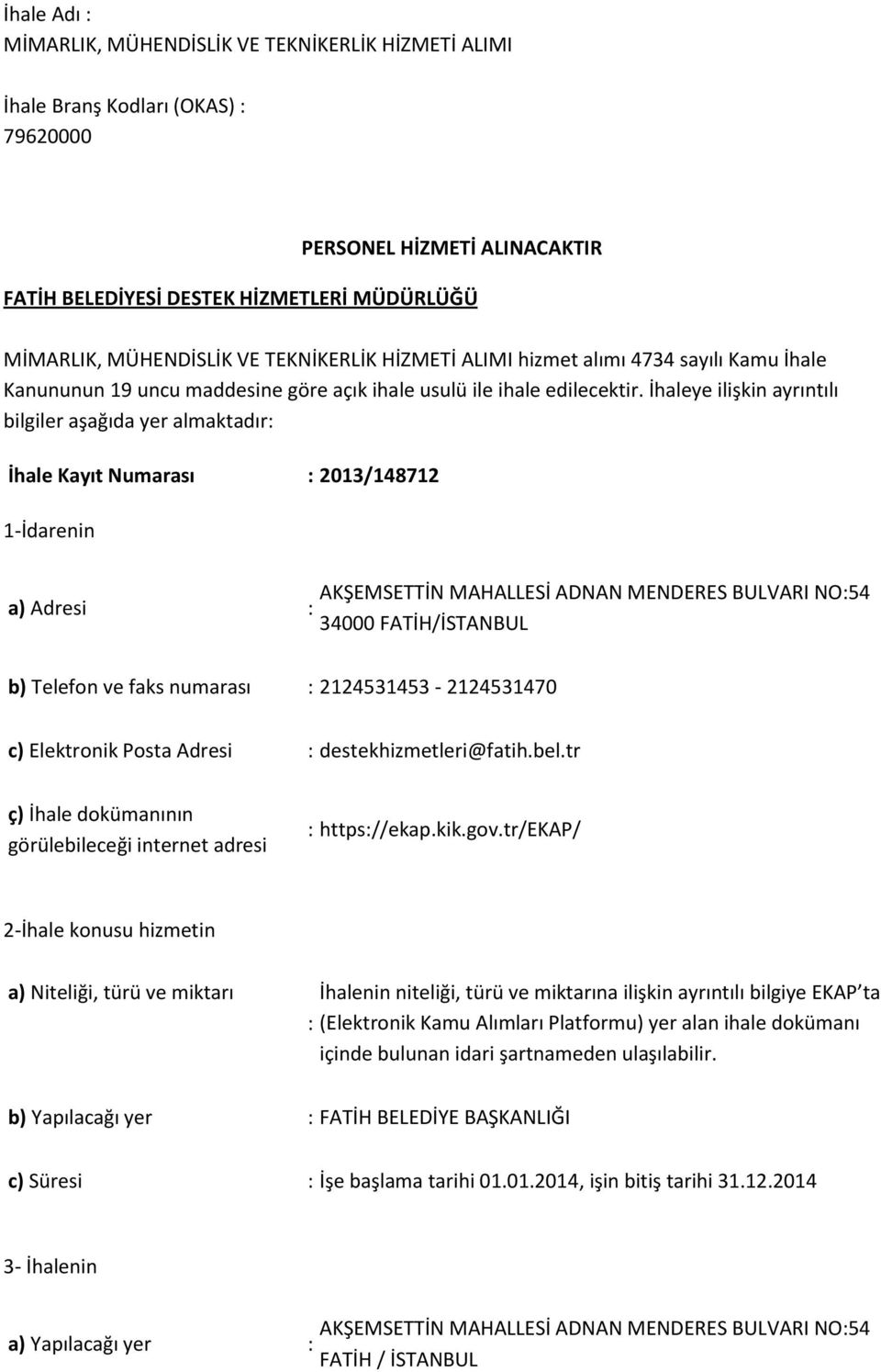 İhaleye ilişkin ayrıntılı bilgiler aşağıda yer almaktadır: İhale Kayıt Numarası : 2013/148712 1-İdarenin a) Adresi : AKŞEMSETTİN MAHALLESİ ADNAN MENDERES BULVARI NO:54 34000 FATİH/İSTANBUL b) Telefon