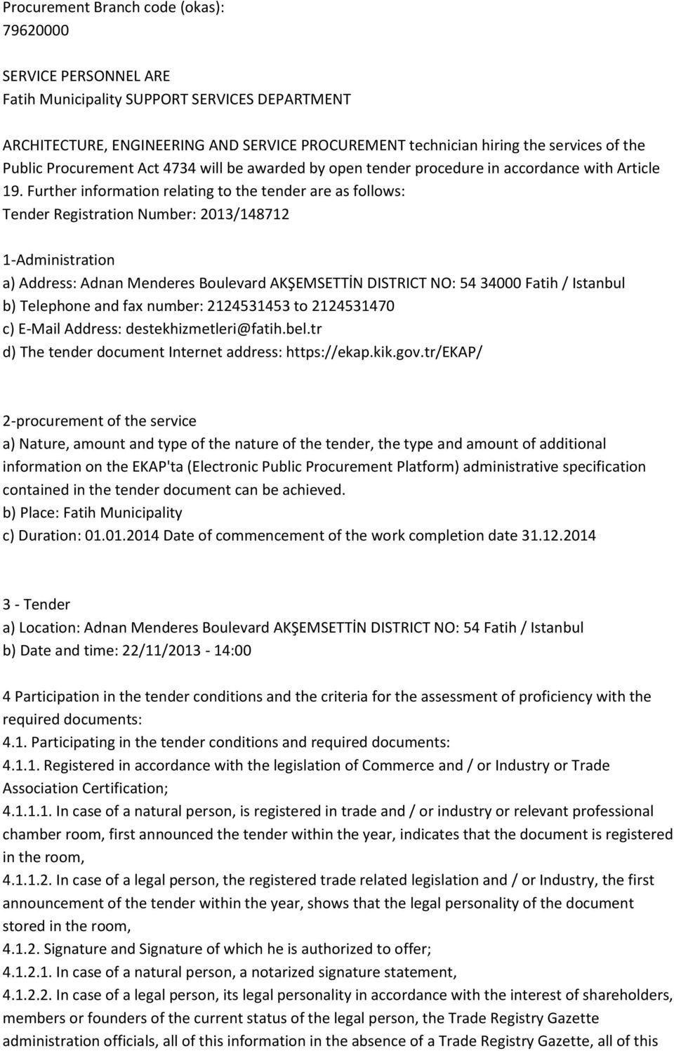 Further information relating to the tender are as follows: Tender Registration Number: 2013/148712 1-Administration a) Address: Adnan Menderes Boulevard AKŞEMSETTİN DISTRICT NO: 54 34000 Fatih /