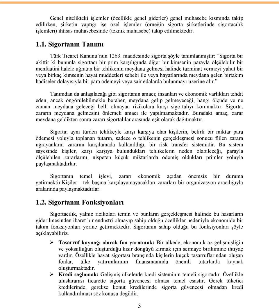 maddesinde sigorta Ģöyle tanımlanmıģtır: Sigorta bir akittir ki bununla sigortacı bir prim karģılığında diğer bir kimsenin parayla ölçülebilir bir menfaatini halele uğratan bir tehlikenin meydana