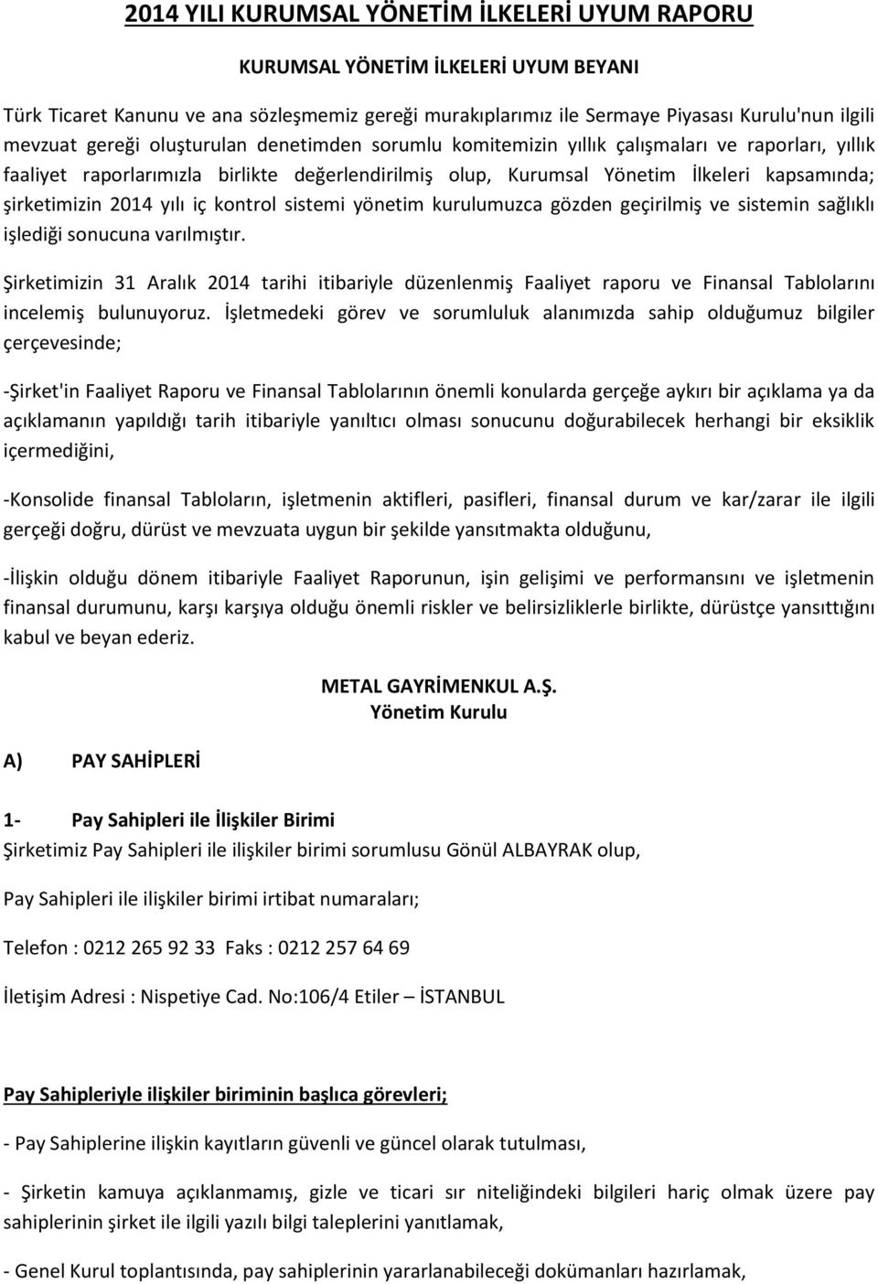 2014 yılı iç kontrol sistemi yönetim kurulumuzca gözden geçirilmiş ve sistemin sağlıklı işlediği sonucuna varılmıştır.