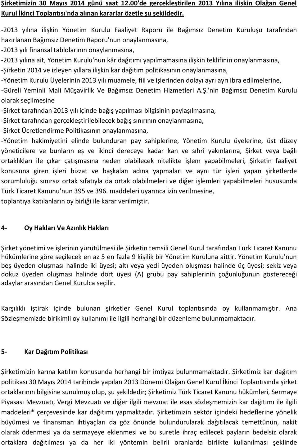 -2013 yılına ait, Yönetim Kurulu'nun kâr dağıtımı yapılmamasına ilişkin teklifinin onaylanmasına, -Şirketin 2014 ve izleyen yıllara ilişkin kar dağıtım politikasının onaylanmasına, -Yönetim Kurulu