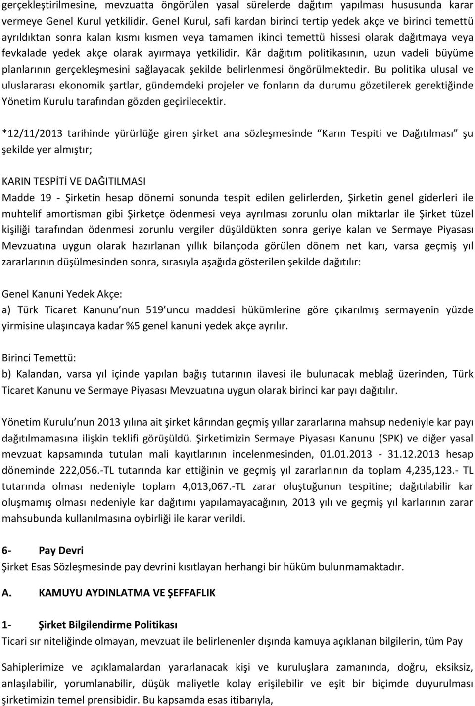 ayırmaya yetkilidir. Kâr dağıtım politikasının, uzun vadeli büyüme planlarının gerçekleşmesini sağlayacak şekilde belirlenmesi öngörülmektedir.