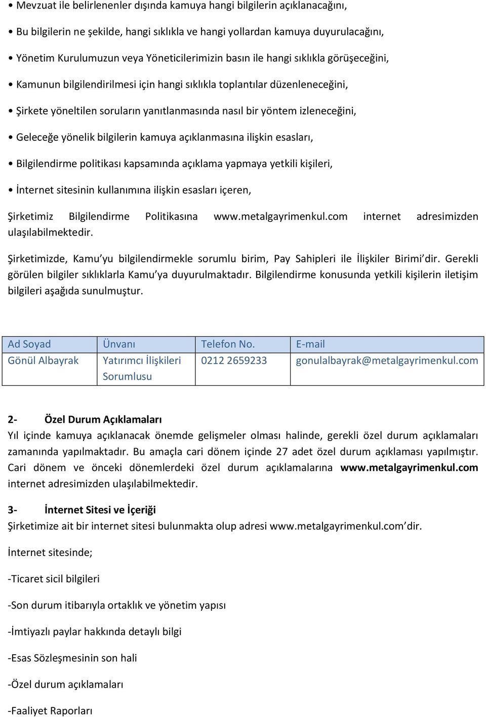 yönelik bilgilerin kamuya açıklanmasına ilişkin esasları, Bilgilendirme politikası kapsamında açıklama yapmaya yetkili kişileri, İnternet sitesinin kullanımına ilişkin esasları içeren, Şirketimiz