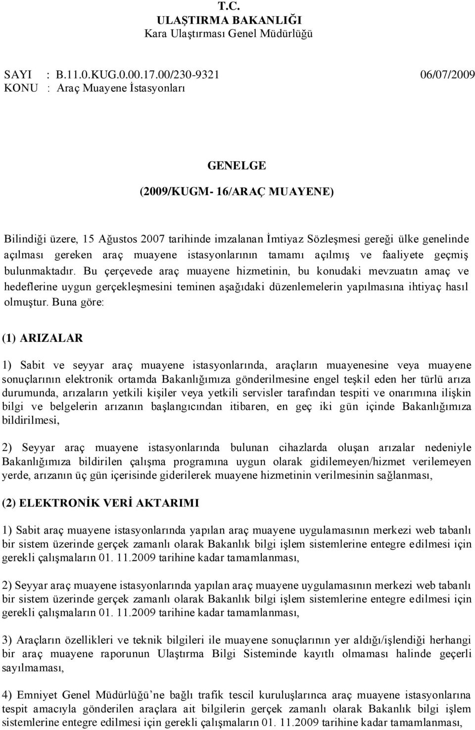 Bu çerçevede araç muayene hizmetinin, bu konudaki mevzuatın amaç ve hedeflerine uygun gerçekleģmesini teminen aģağıdaki düzenlemelerin yapılmasına ihtiyaç hasıl olmuģtur.