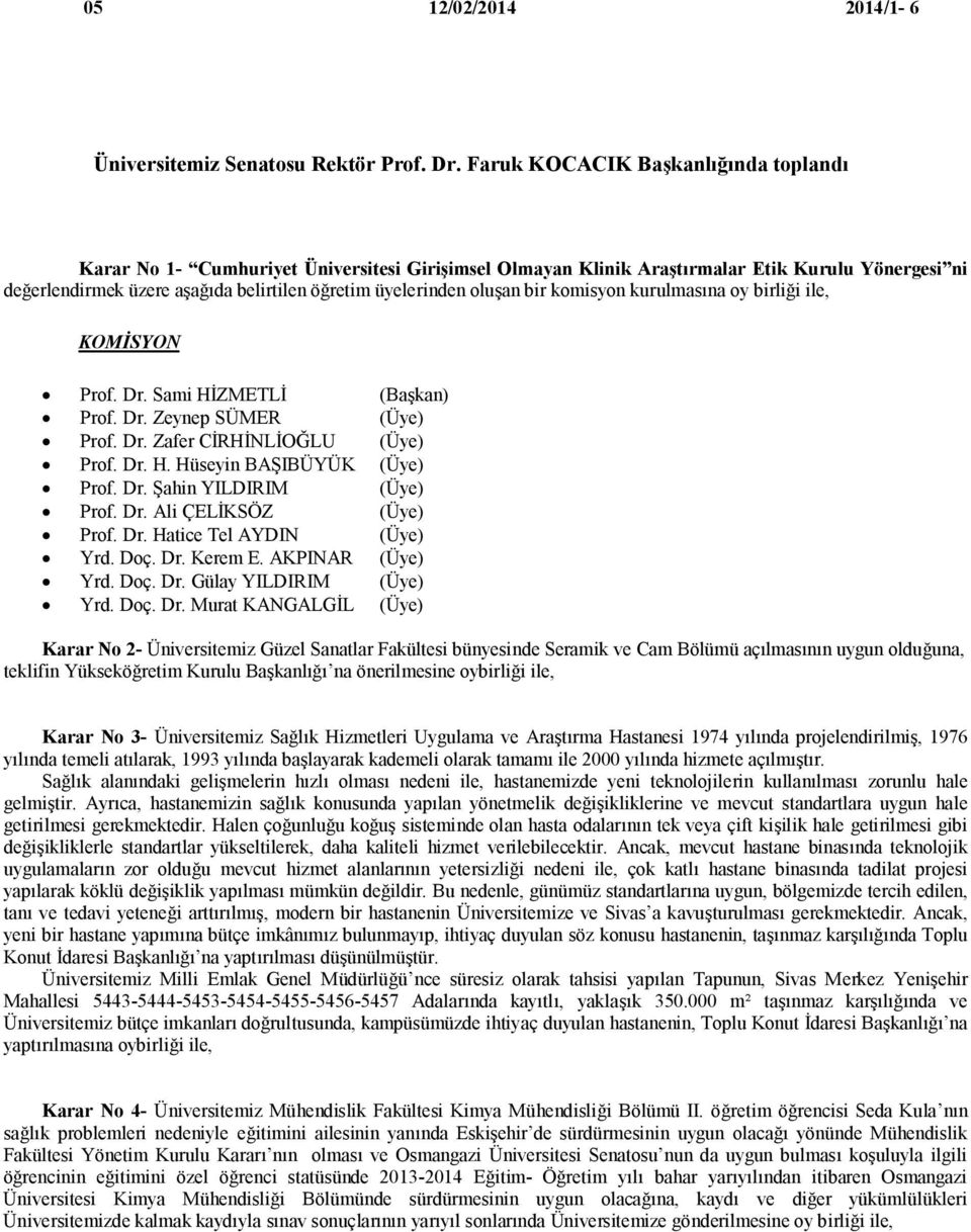 oluşan bir komisyon kurulmasına oy birliği ile, KOMİSYON Prof. Dr. Sami HİZMETLİ (Başkan) Prof. Dr. Zeynep SÜMER (Üye) Prof. Dr. Zafer CİRHİNLİOĞLU (Üye) Prof. Dr. H. Hüseyin BAŞIBÜYÜK (Üye) Prof. Dr. Şahin YILDIRIM (Üye) Prof.