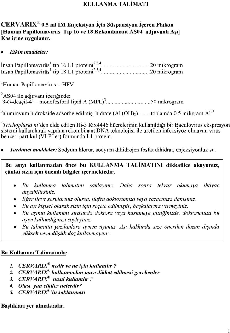 ..20 mikrogram 1 Human Papillomavirus = HPV 2 AS04 ile adjuvanı içeriğinde: 3-O-deaçil-4 monofosforil lipid A (MPL) 3...50 mikrogram 3 alüminyum hidrokside adsorbe edilmiş, hidrate (Al (OH) 3 ).