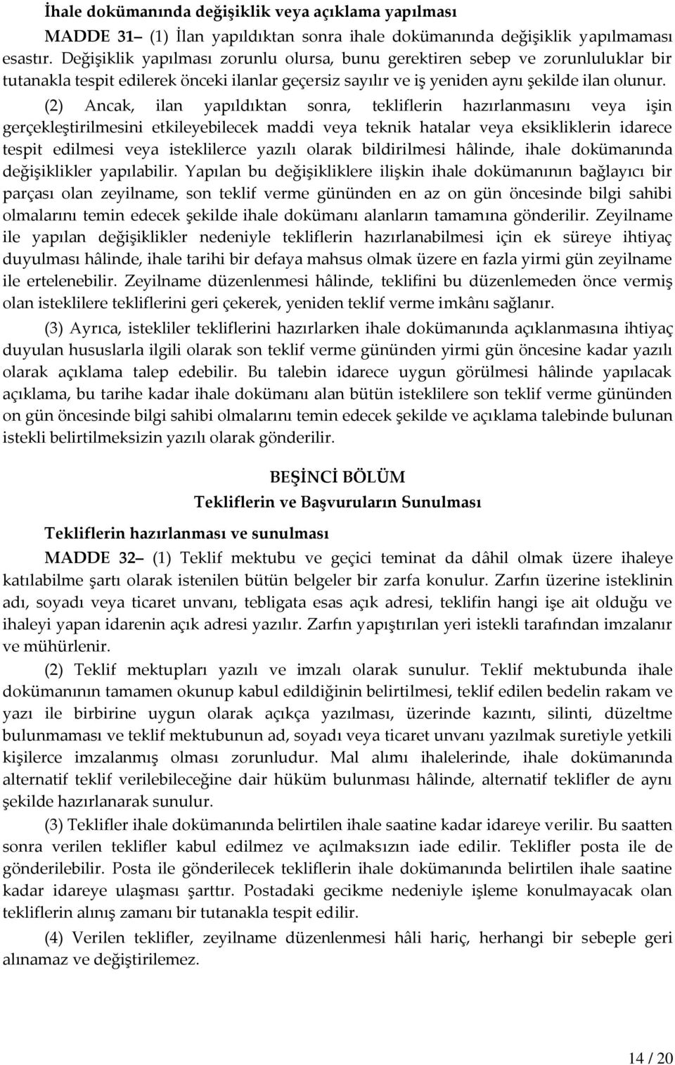 (2) Ancak, ilan yapıldıktan sonra, tekliflerin hazırlanmasını veya işin gerçekleştirilmesini etkileyebilecek maddi veya teknik hatalar veya eksikliklerin idarece tespit edilmesi veya isteklilerce