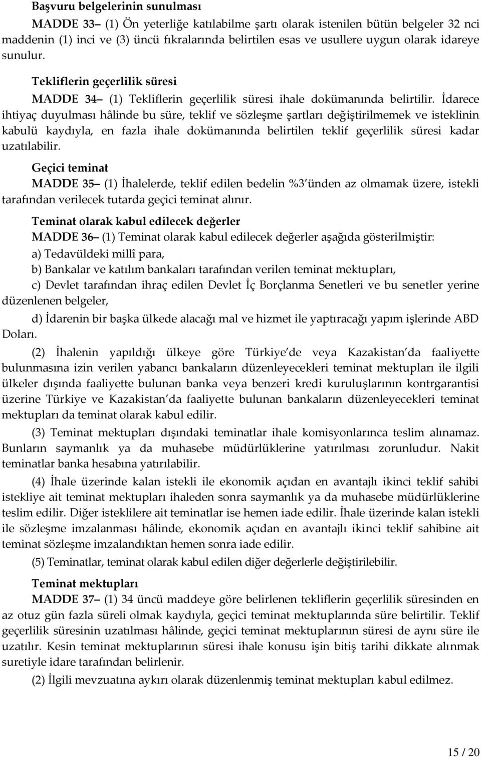 İdarece ihtiyaç duyulması hâlinde bu süre, teklif ve sözleşme şartları değiştirilmemek ve isteklinin kabulü kaydıyla, en fazla ihale dokümanında belirtilen teklif geçerlilik süresi kadar uzatılabilir.