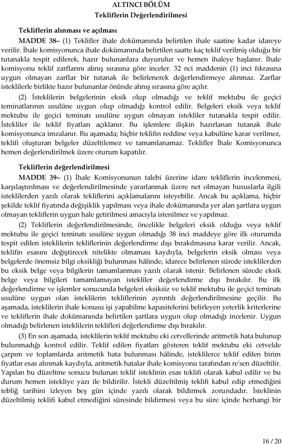 İhale komisyonu teklif zarflarını alınış sırasına göre inceler. 32 nci maddenin (1) inci fıkrasına uygun olmayan zarflar bir tutanak ile belirlenerek değerlendirmeye alınmaz.