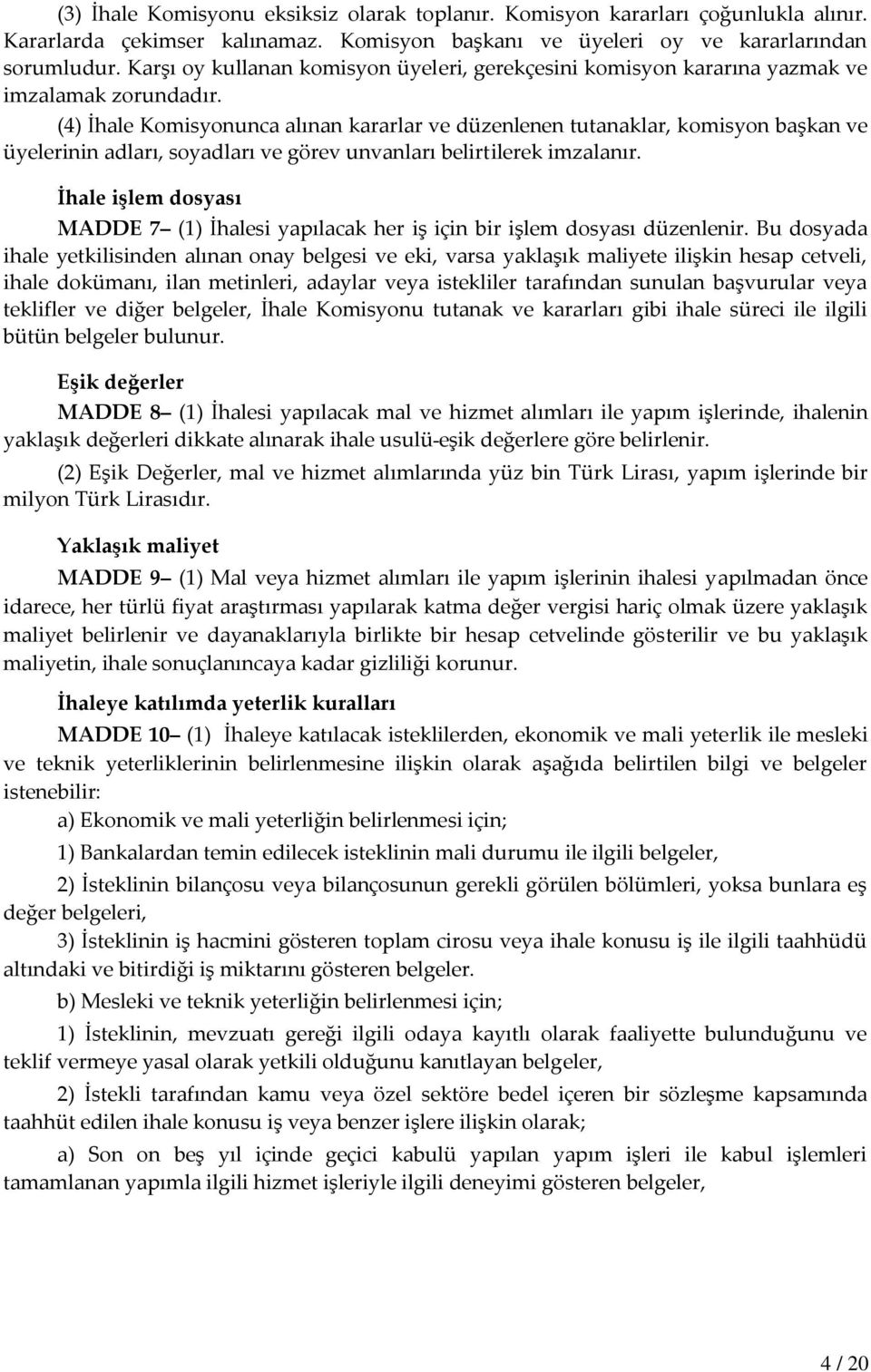 (4) İhale Komisyonunca alınan kararlar ve düzenlenen tutanaklar, komisyon başkan ve üyelerinin adları, soyadları ve görev unvanları belirtilerek imzalanır.